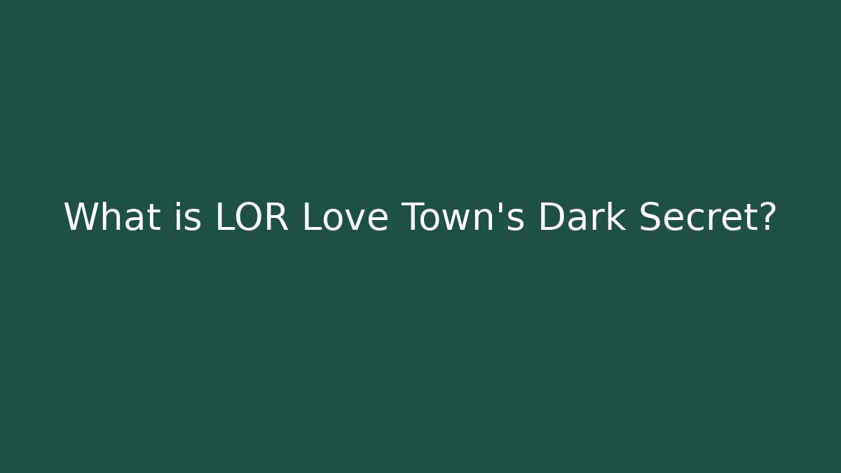 What is LOR Love Town's Dark Secret?