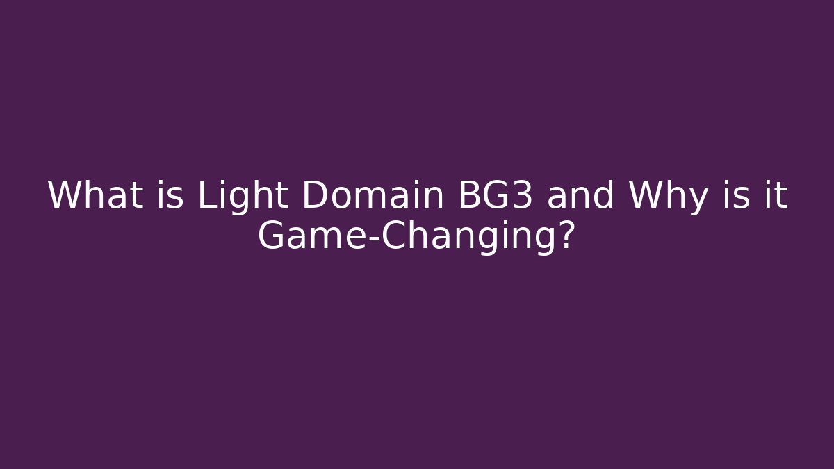What is Light Domain BG3 and Why is it Game-Changing?