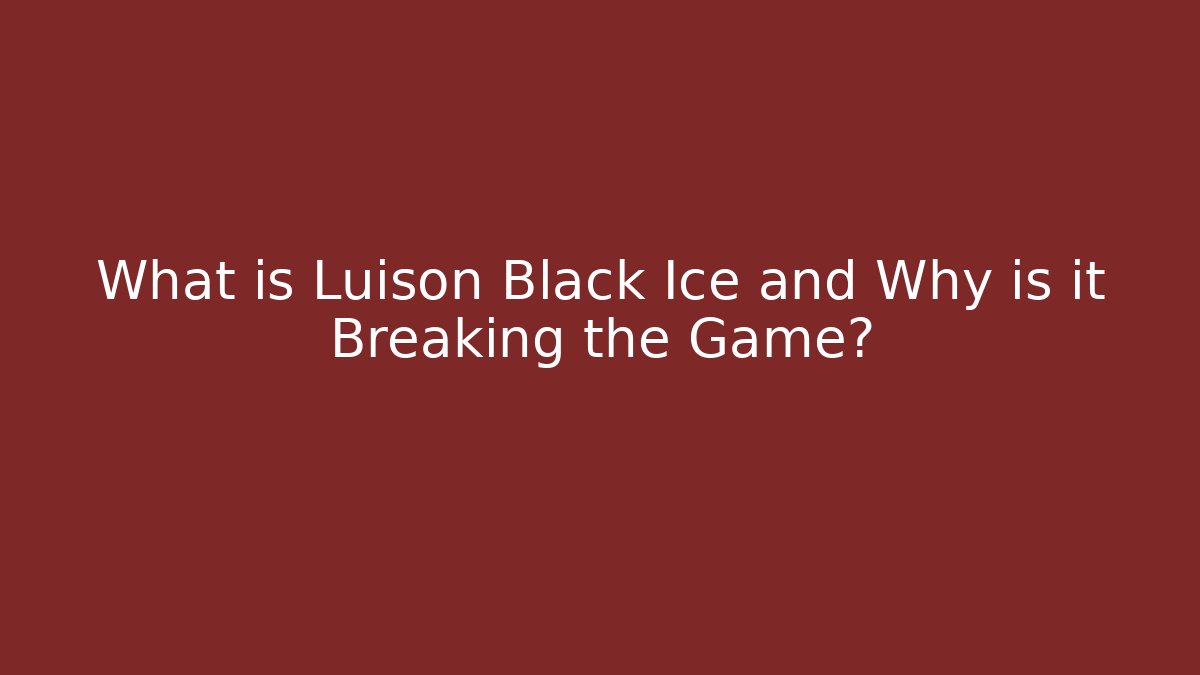 What is Luison Black Ice and Why is it Breaking the Game?