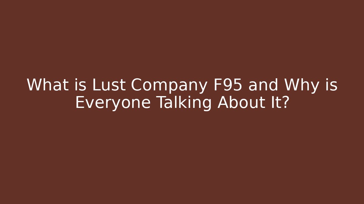 What is Lust Company F95 and Why is Everyone Talking About It?