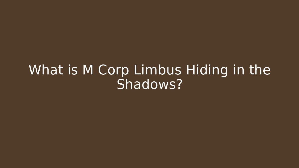 What is M Corp Limbus Hiding in the Shadows?