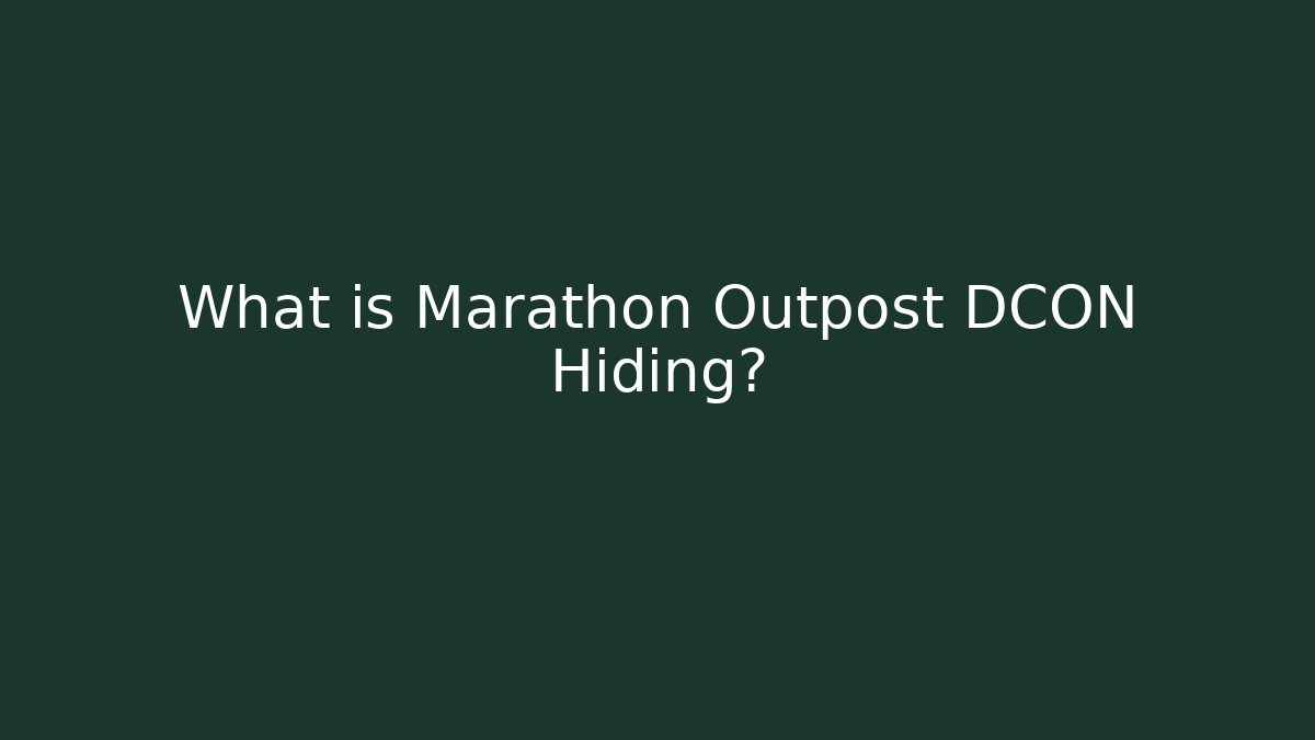 What is Marathon Outpost DCON Hiding?