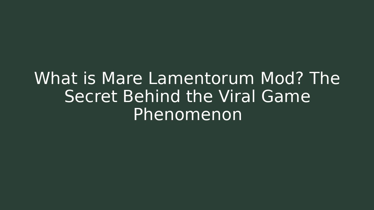What is Mare Lamentorum Mod? The Secret Behind the Viral Game Phenomenon