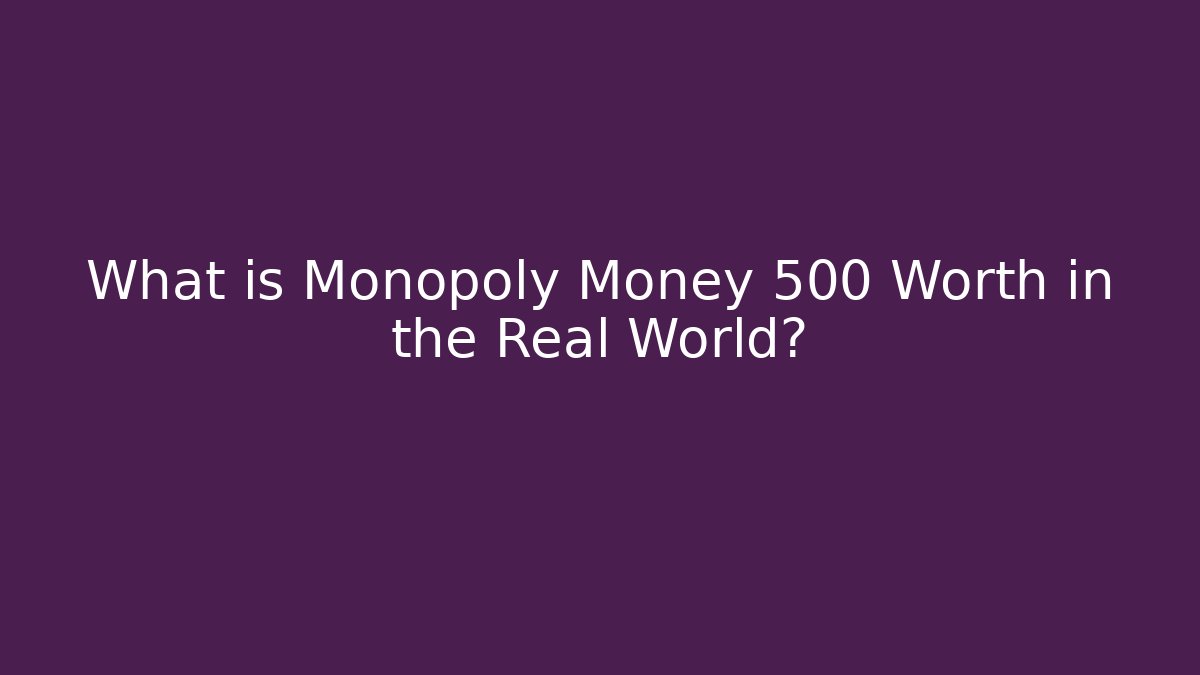 What is Monopoly Money 500 Worth in the Real World?