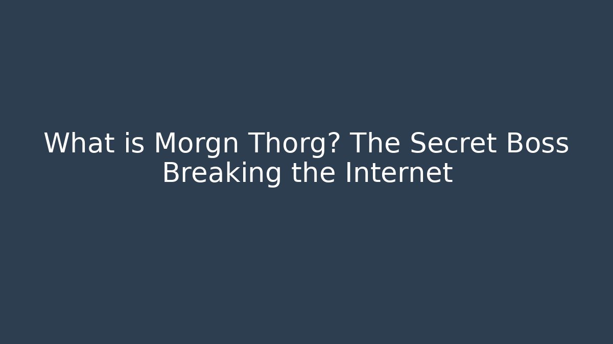 What is Morgn Thorg? The Secret Boss Breaking the Internet