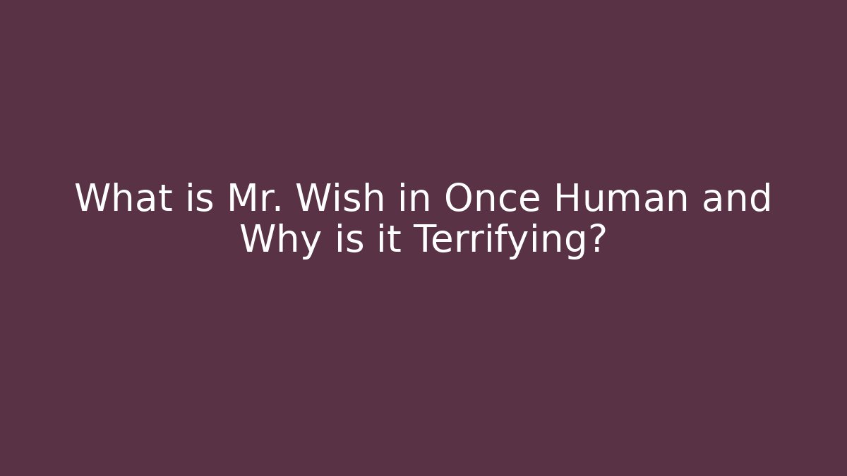 What is Mr. Wish in Once Human and Why is it Terrifying?