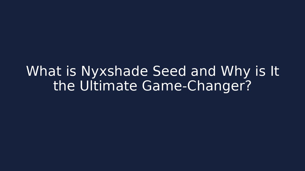 What is Nyxshade Seed and Why is It the Ultimate Game-Changer?