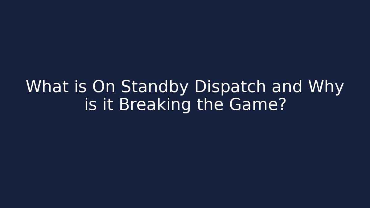 What is On Standby Dispatch and Why is it Breaking the Game?