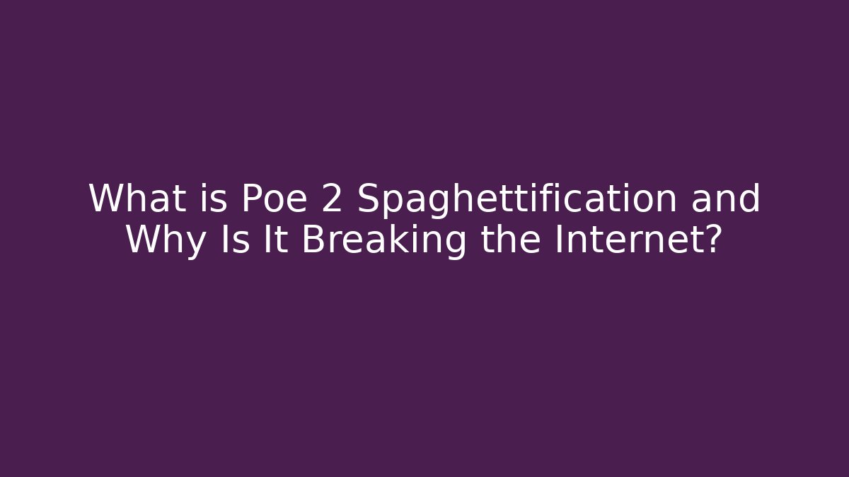 What is Poe 2 Spaghettification and Why Is It Breaking the Internet?