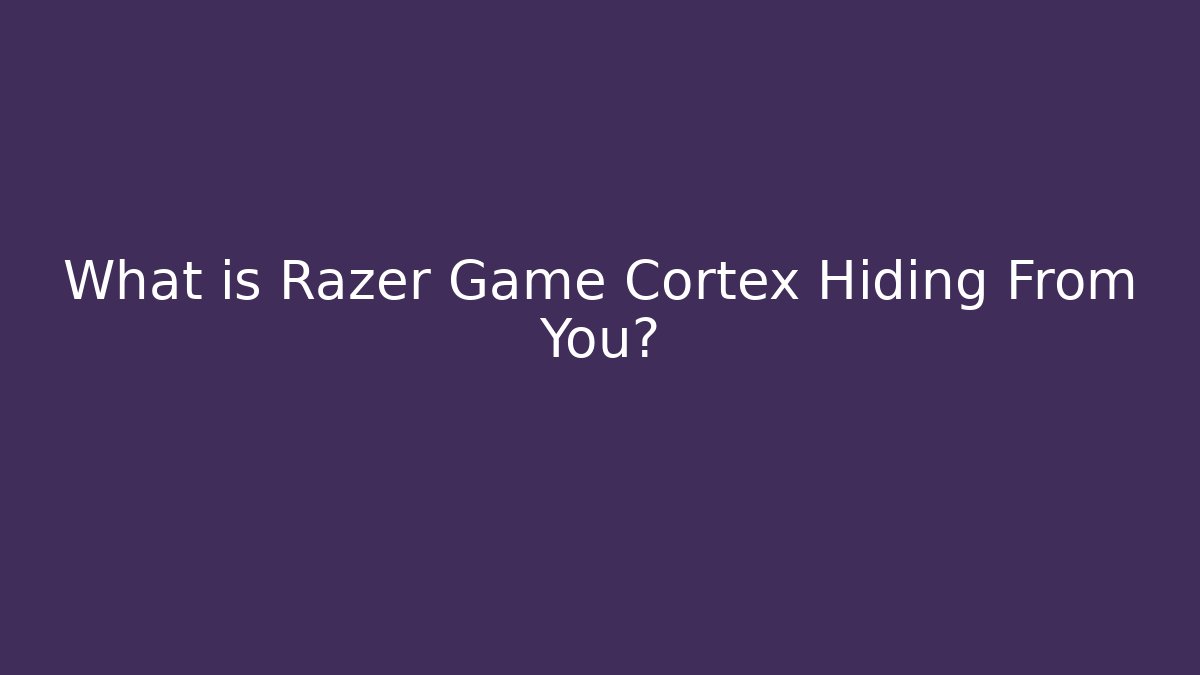 What is Razer Game Cortex Hiding From You?