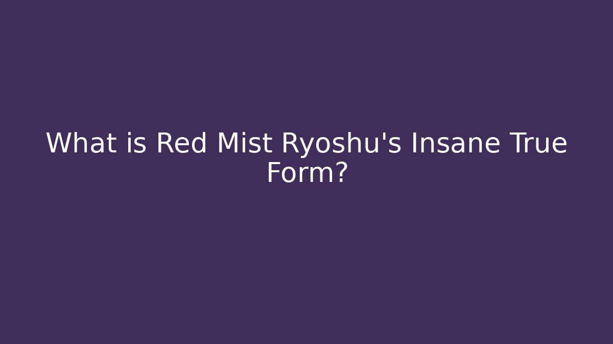What is Red Mist Ryoshu's Insane True Form?