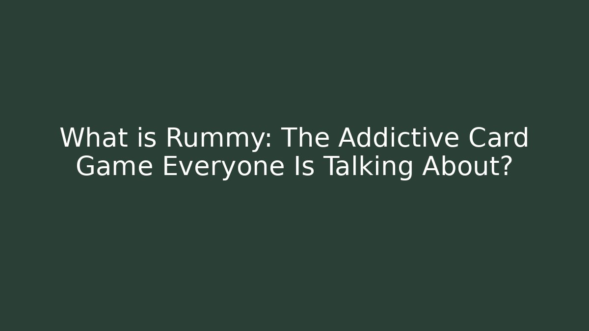 What is Rummy: The Addictive Card Game Everyone Is Talking About?