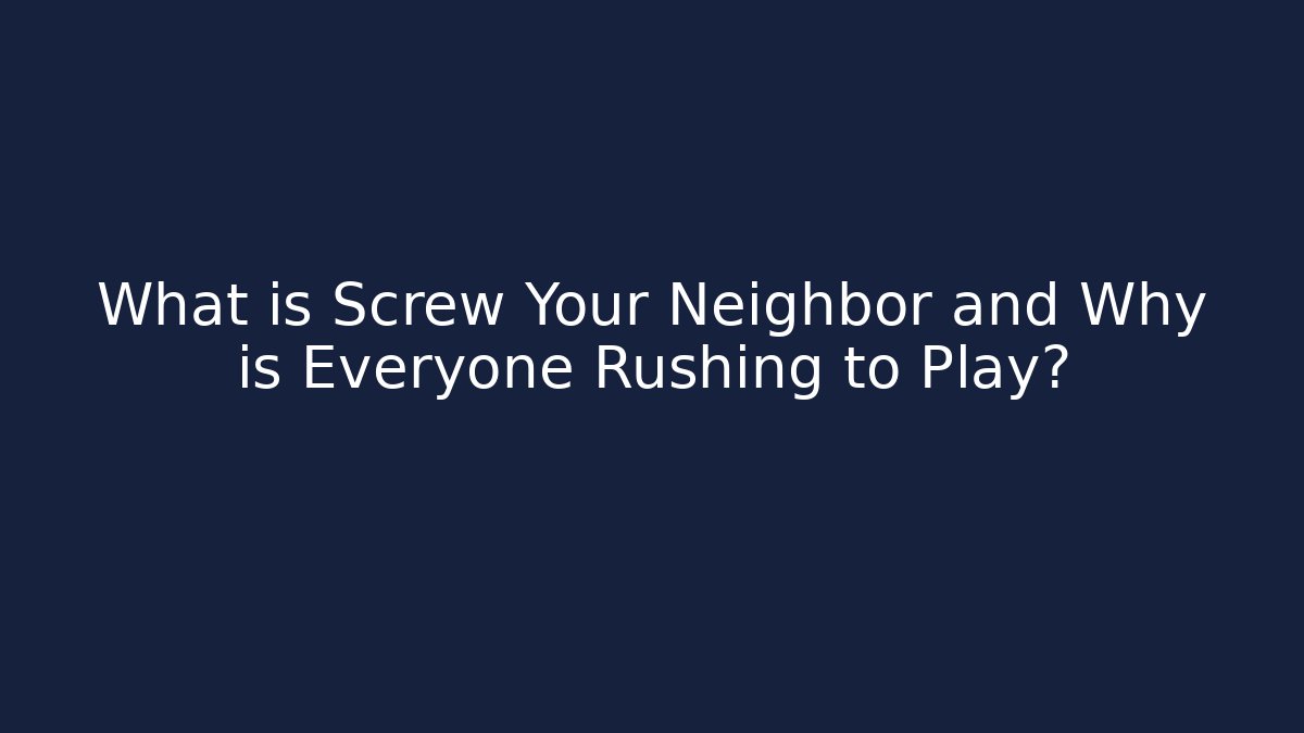 What is Screw Your Neighbor and Why is Everyone Rushing to Play?