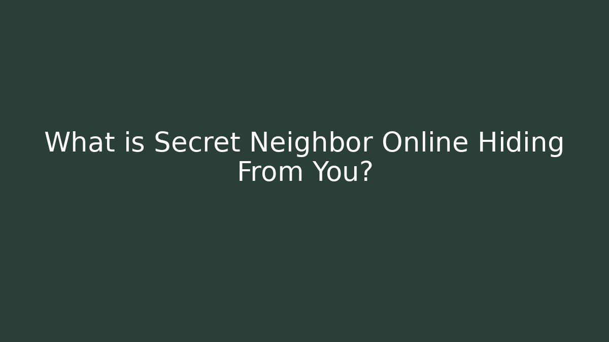 What is Secret Neighbor Online Hiding From You?