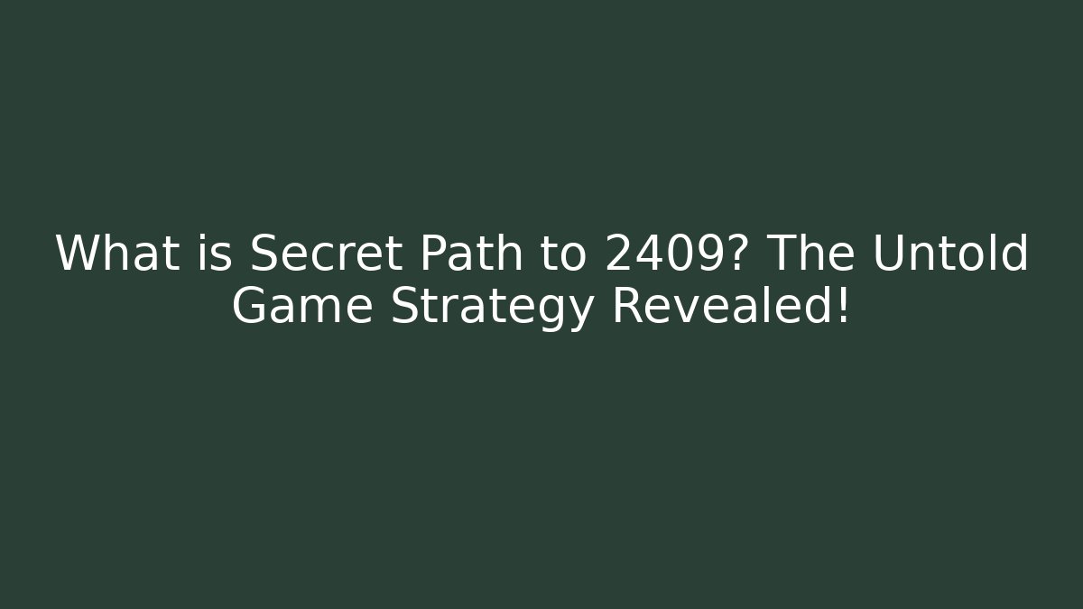 What is Secret Path to 2409? The Untold Game Strategy Revealed!