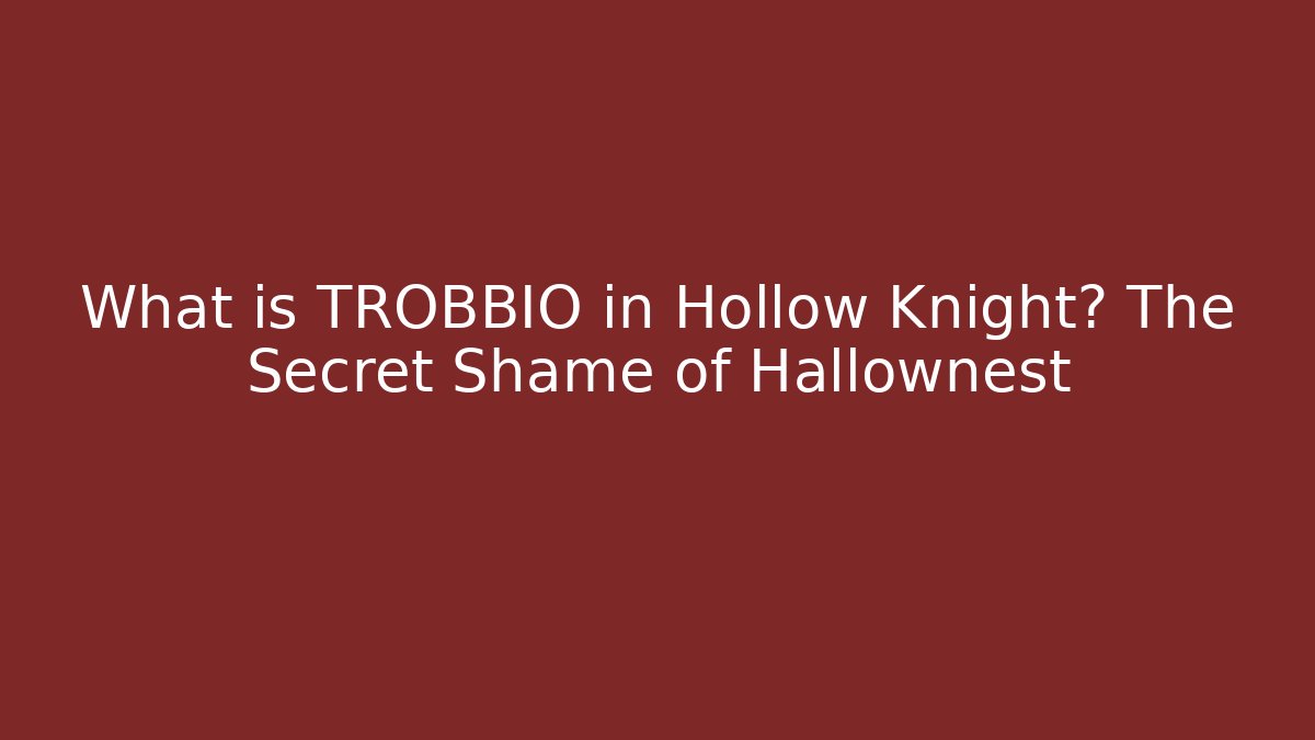 What is TROBBIO in Hollow Knight? The Secret Shame of Hallownest