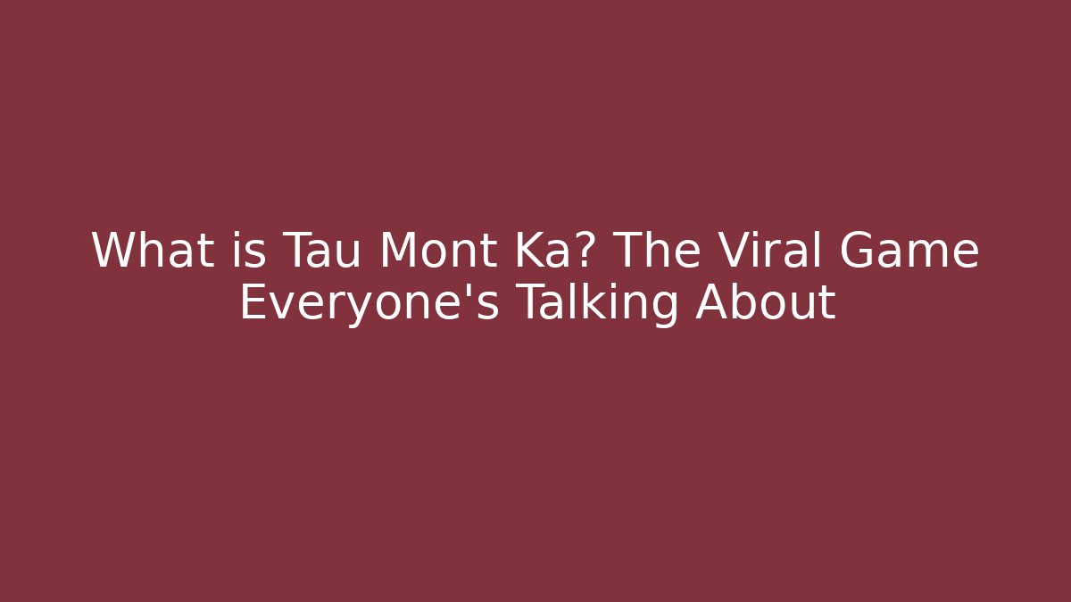 What is Tau Mont Ka? The Viral Game Everyone's Talking About - Felix Cat Insurance