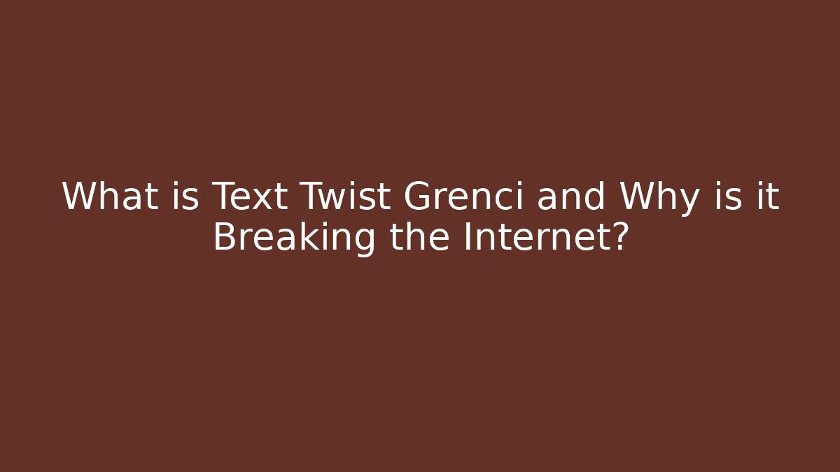 What is Text Twist Grenci and Why is it Breaking the Internet?