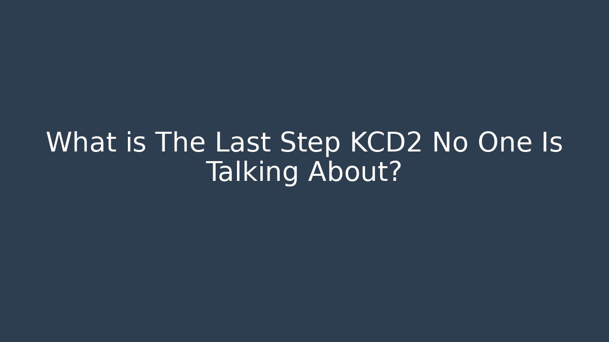 What is The Last Step KCD2 No One Is Talking About?