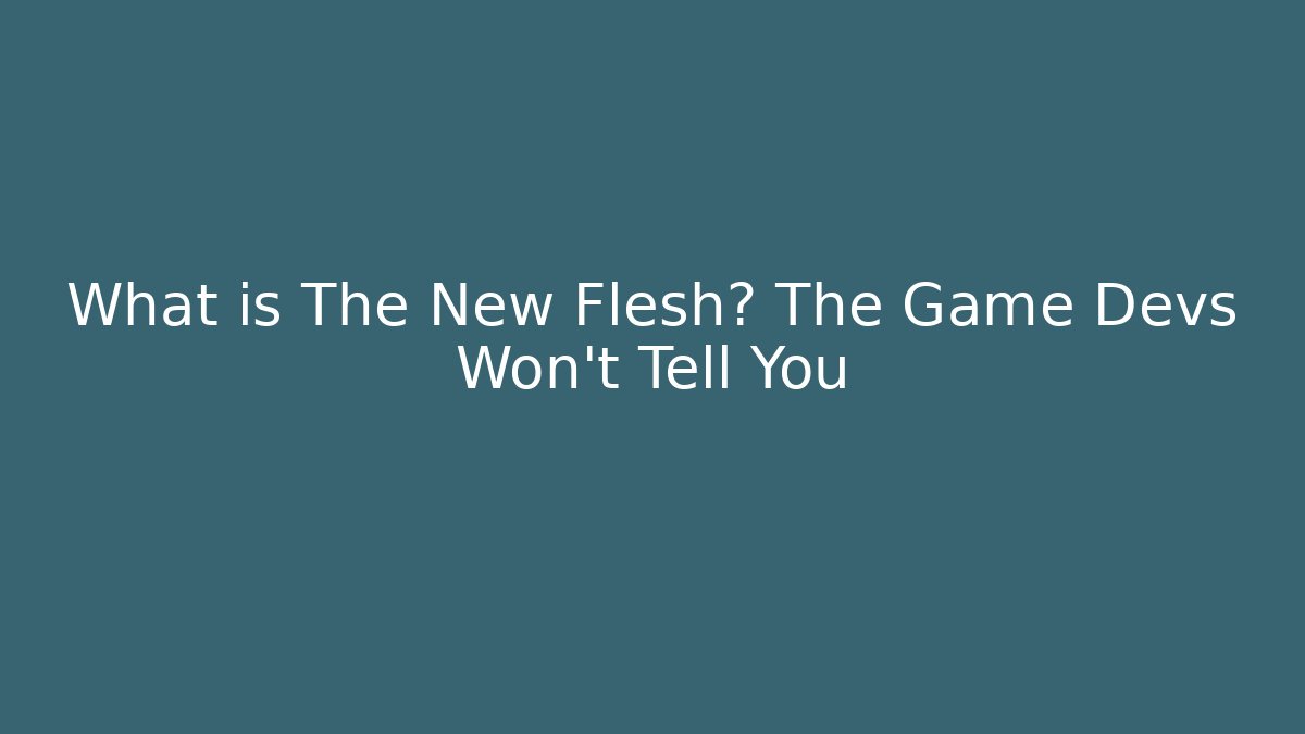 What is The New Flesh? The Game Devs Won’t Tell You