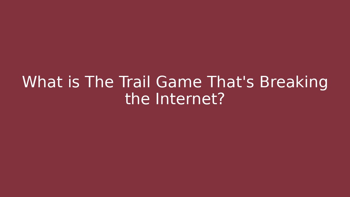 What is The Trail Game That's Breaking the Internet?