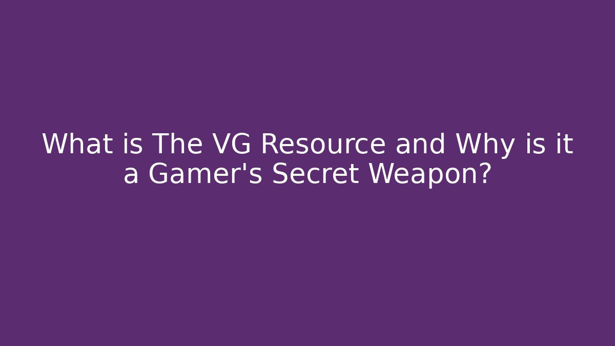 What is The VG Resource and Why is it a Gamer's Secret Weapon?