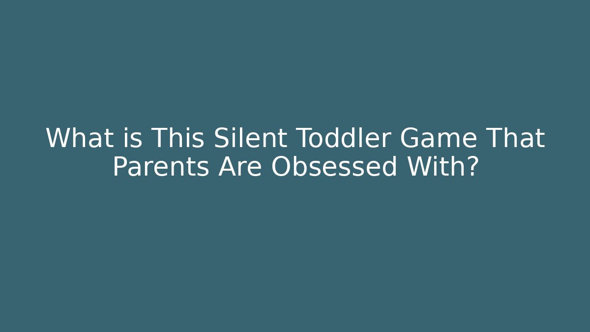 What is This Silent Toddler Game That Parents Are Obsessed With? - Felix Cat Insurance