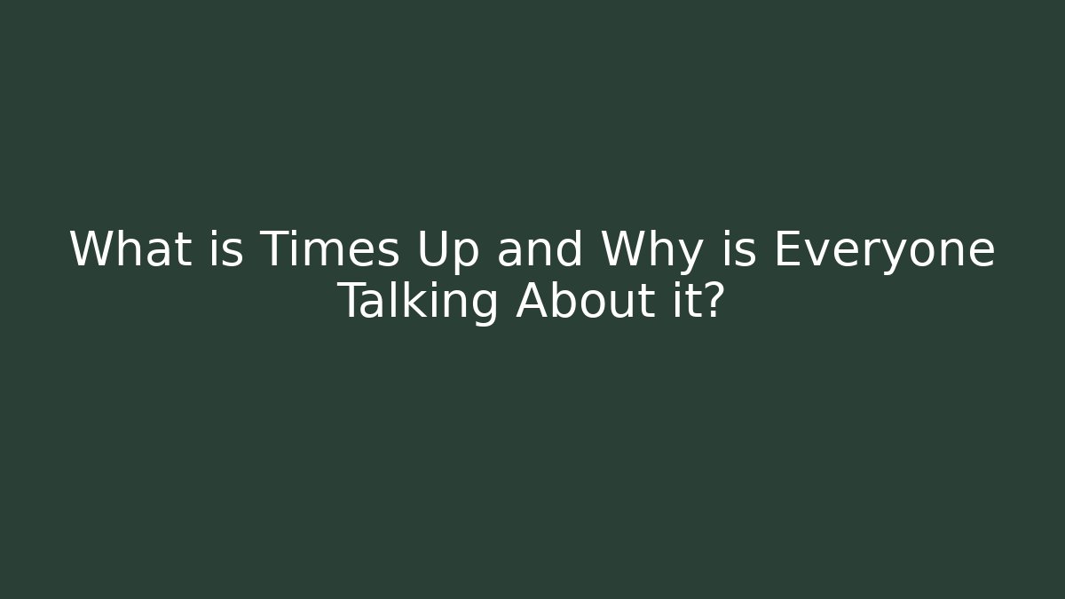 What is Times Up and Why is Everyone Talking About it?