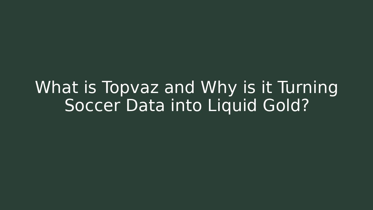 What is Topvaz and Why is it Turning Soccer Data into Liquid Gold?