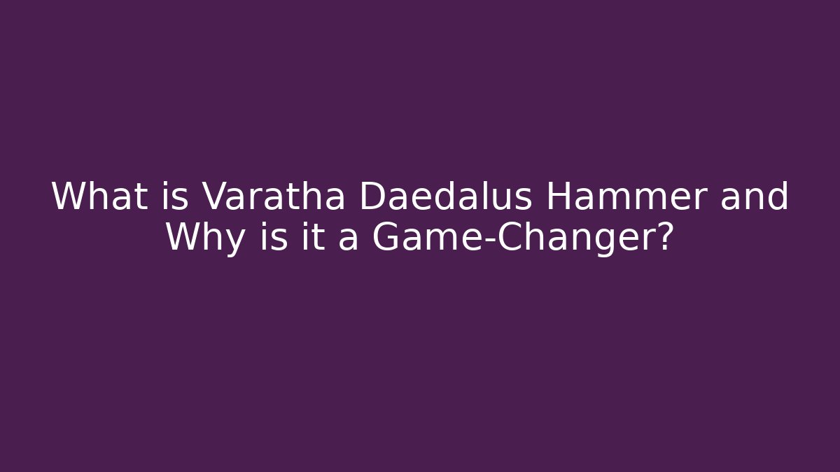 What is Varatha Daedalus Hammer and Why is it a Game-Changer? - Felix Cat Insurance