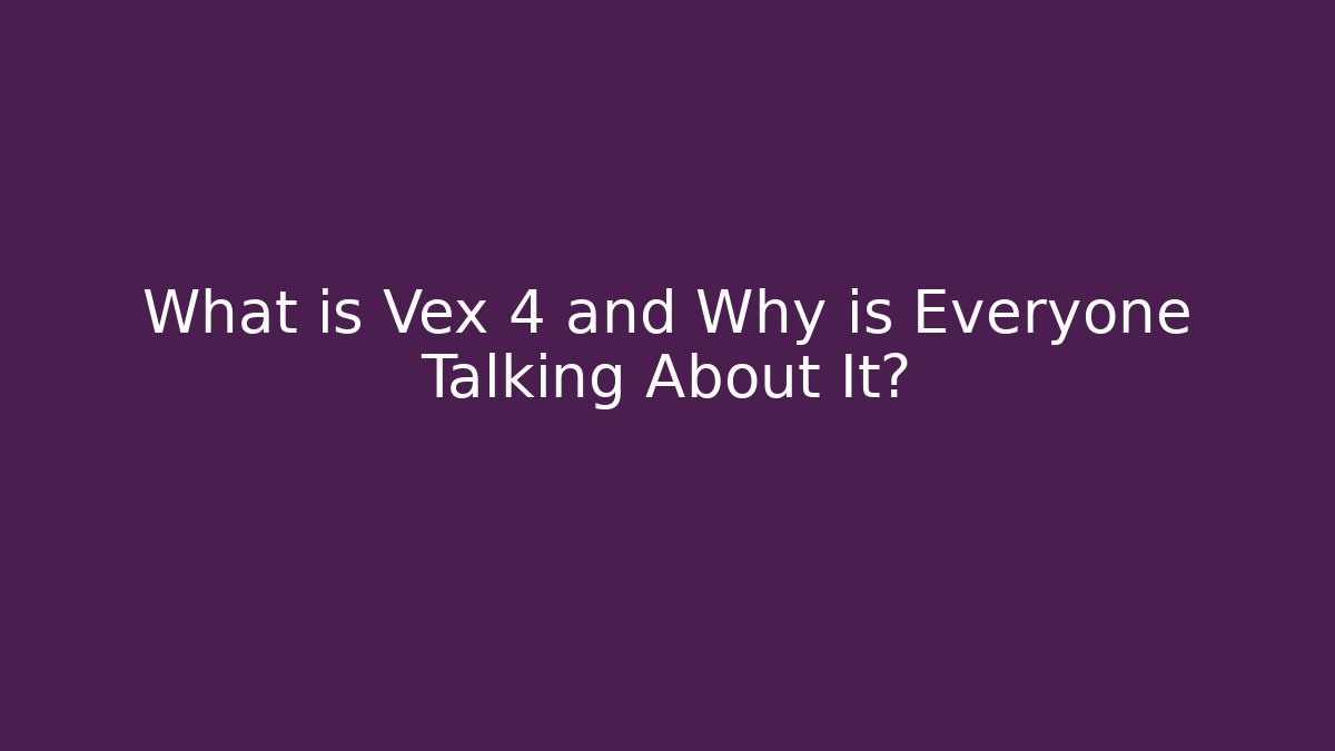 What is Vex 4 and Why is Everyone Talking About It?