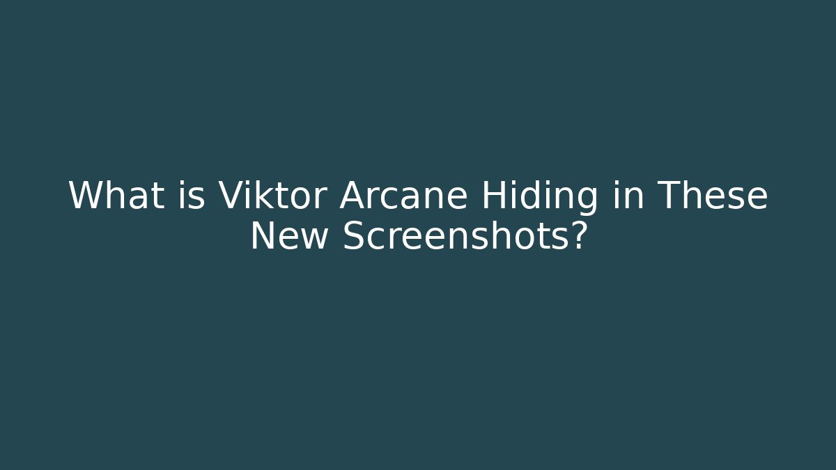 What is Viktor Arcane Hiding in These New Screenshots?