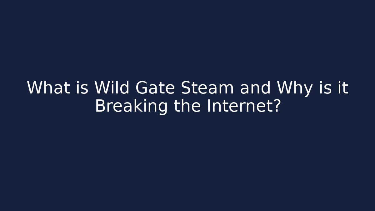 What is Wild Gate Steam and Why is it Breaking the Internet?