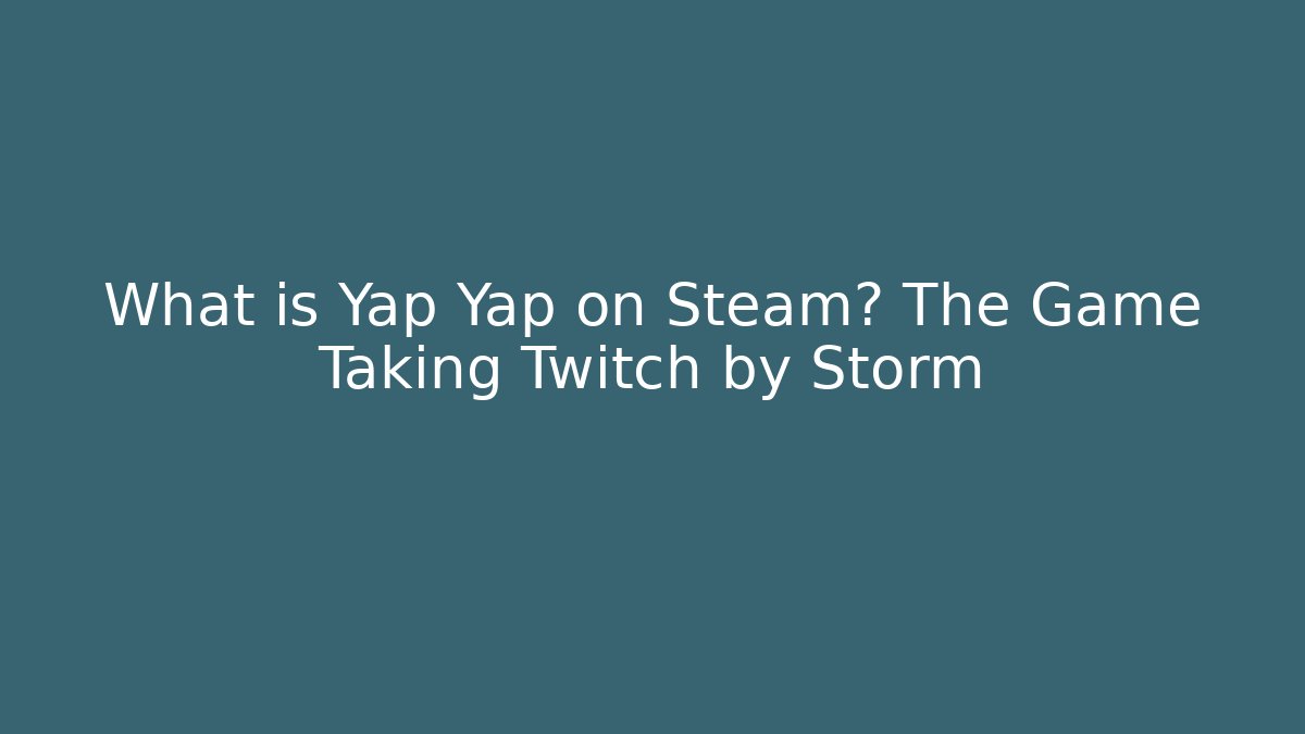 What is Yap Yap on Steam? The Game Taking Twitch by Storm