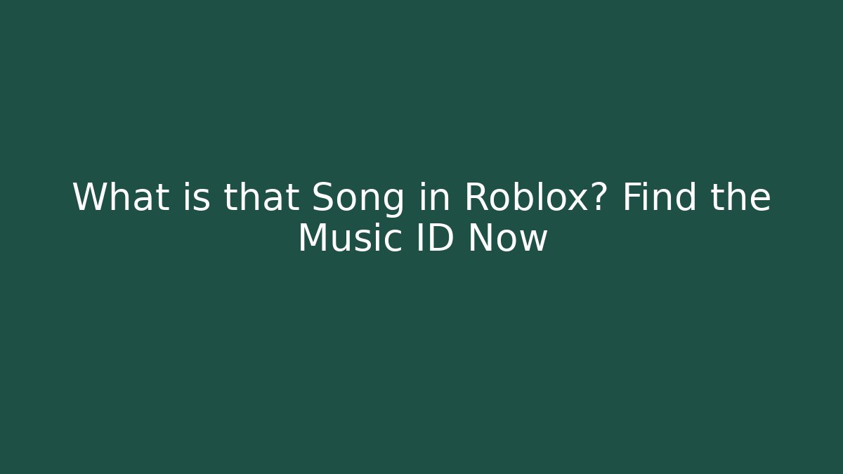 What is that Song in Roblox? Find the Music ID Now