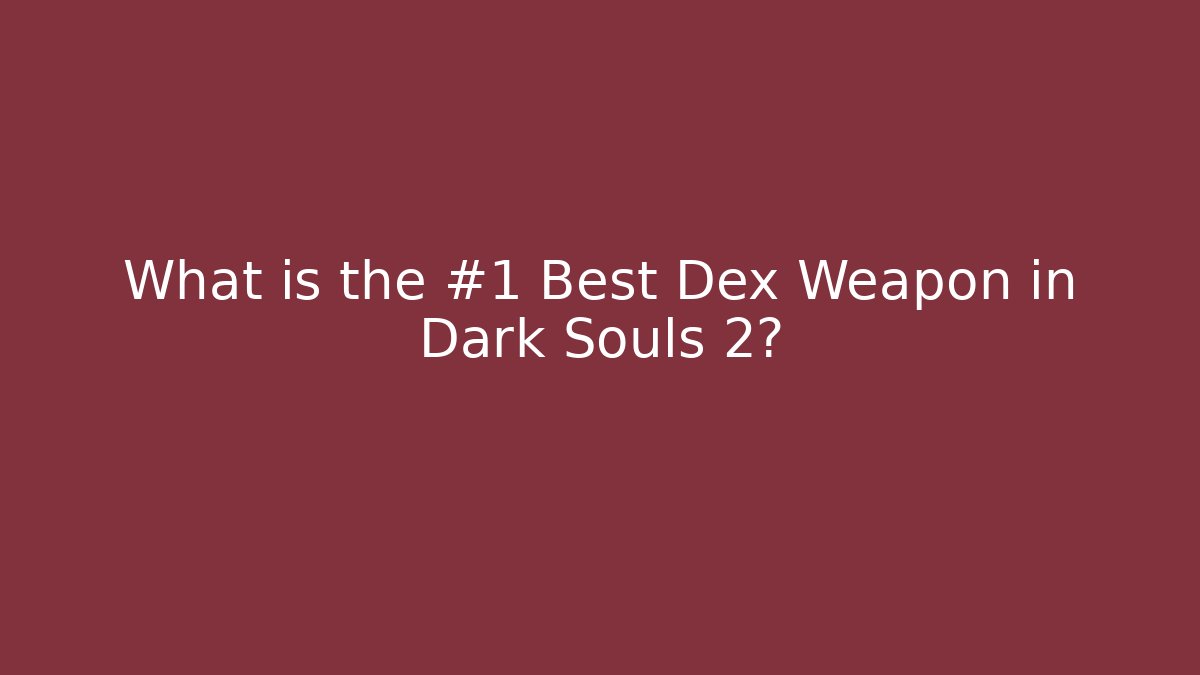 What is the #1 Best Dex Weapon in Dark Souls 2?