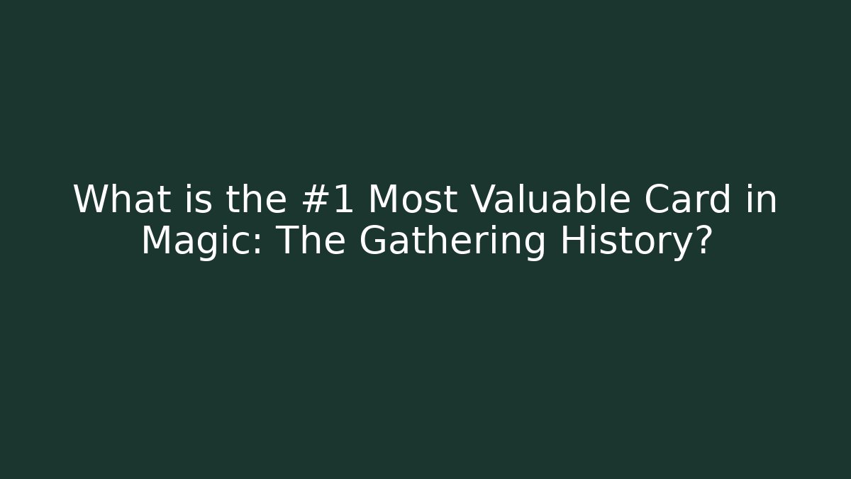 What is the #1 Most Valuable Card in Magic: The Gathering History?