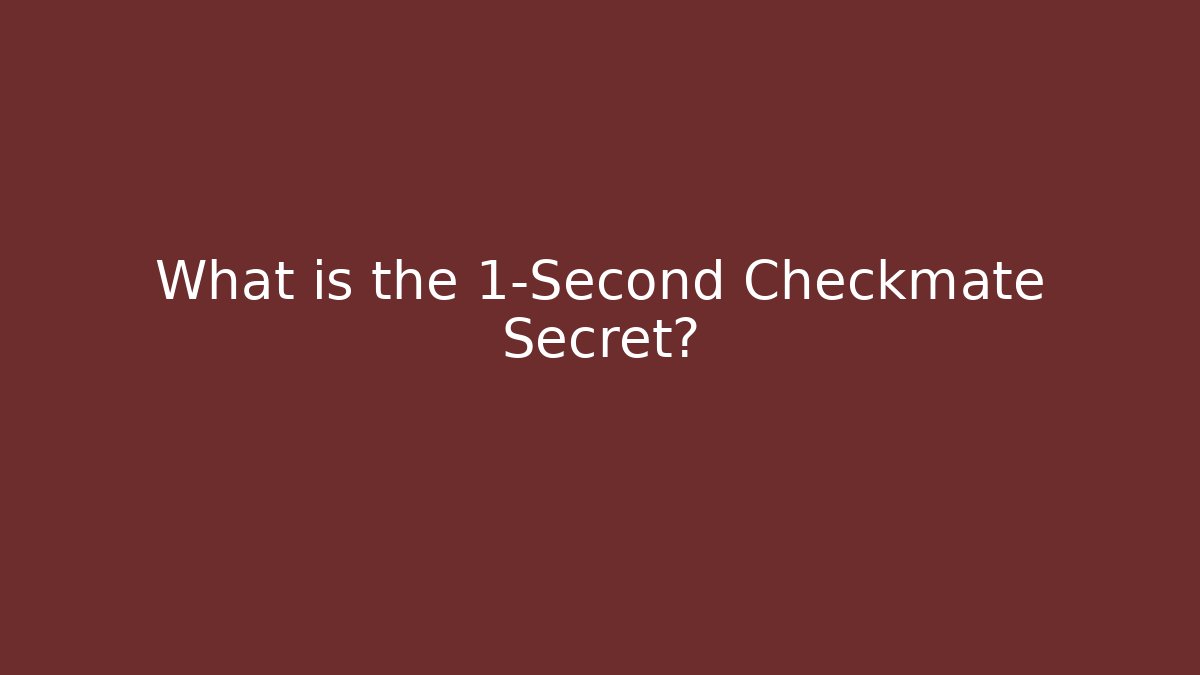 What is the 1-Second Checkmate Secret?