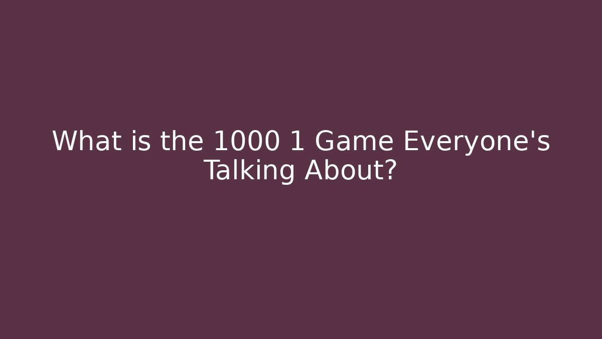 What is the 1000 1 Game Everyone's Talking About?