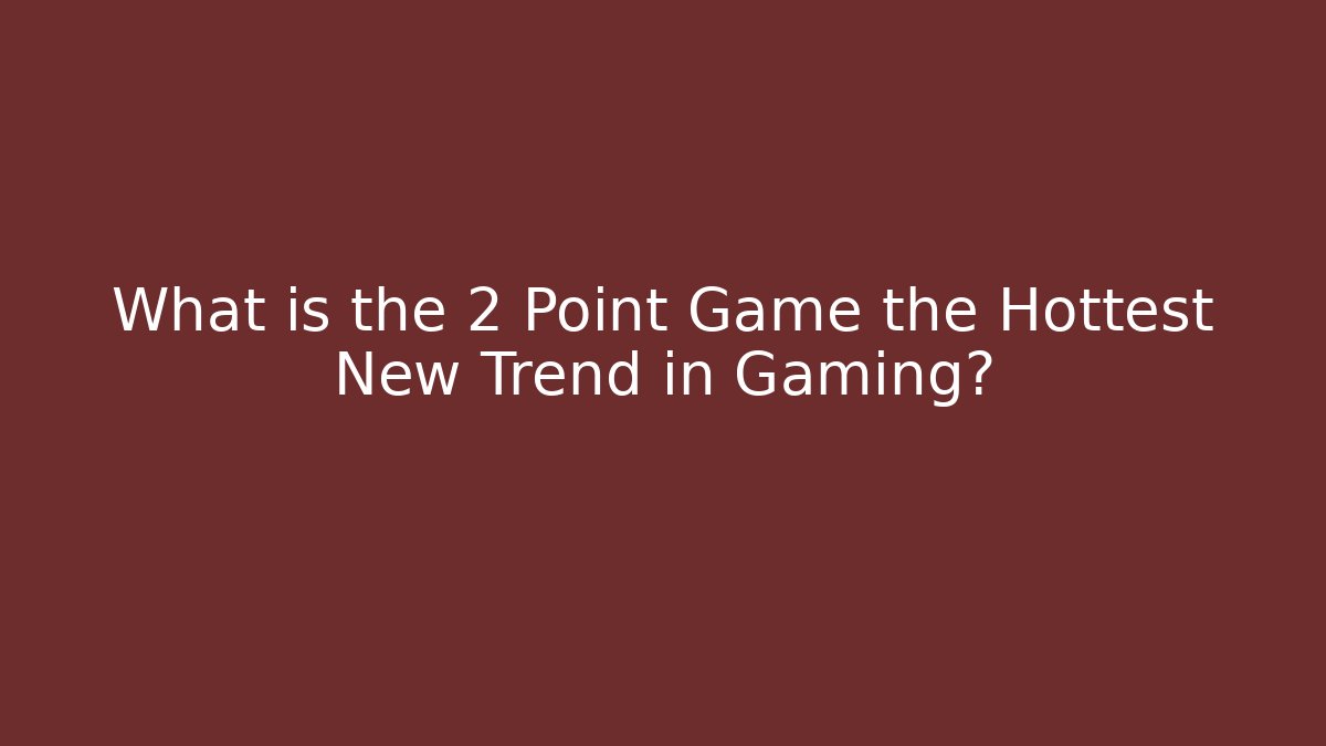 What is the 2 Point Game the Hottest New Trend in Gaming?