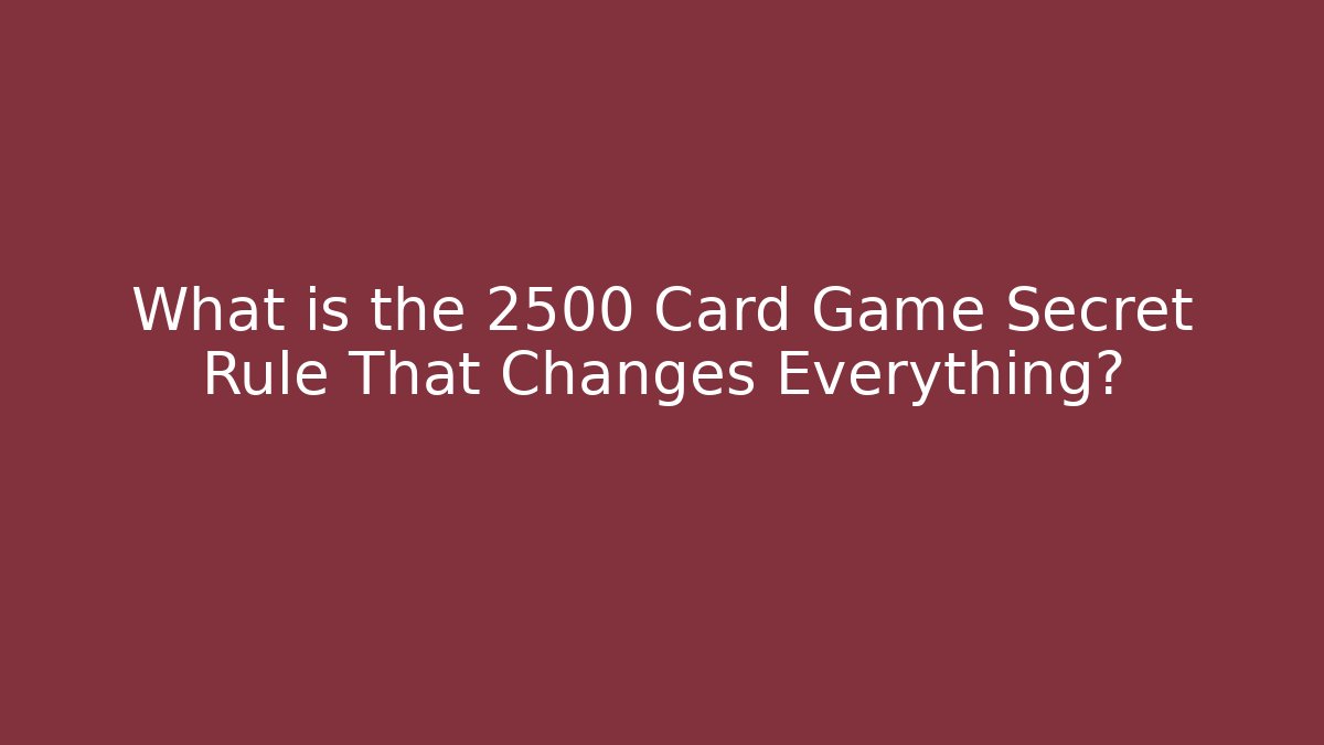 What is the 2500 Card Game Secret Rule That Changes Everything?