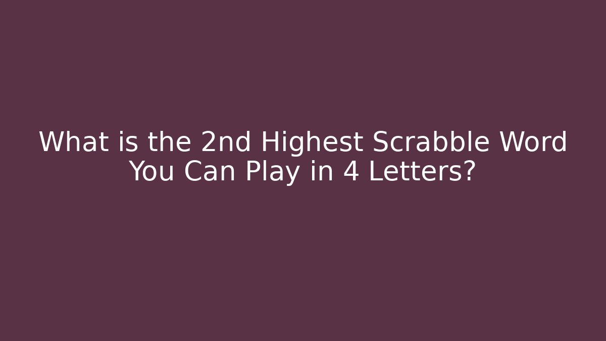 What is the 2nd Highest Scrabble Word You Can Play in 4 Letters?