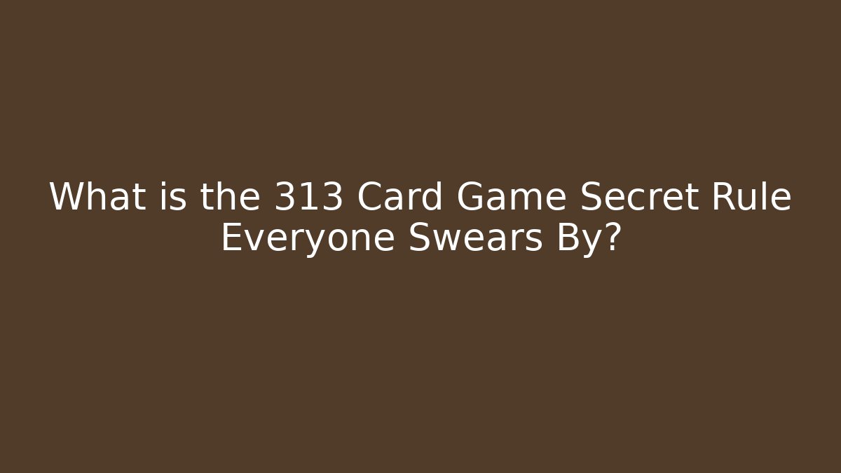 What is the 313 Card Game Secret Rule Everyone Swears By?
