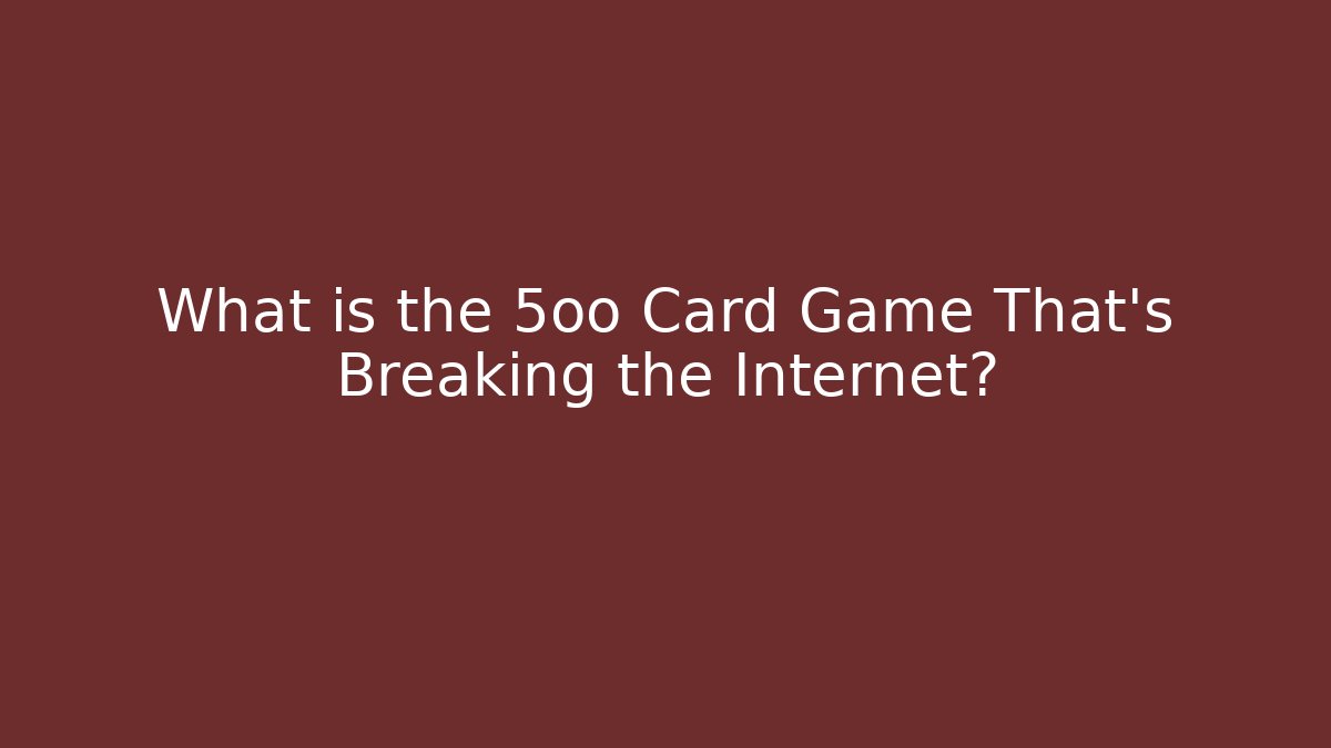 What is the 5oo Card Game That's Breaking the Internet?