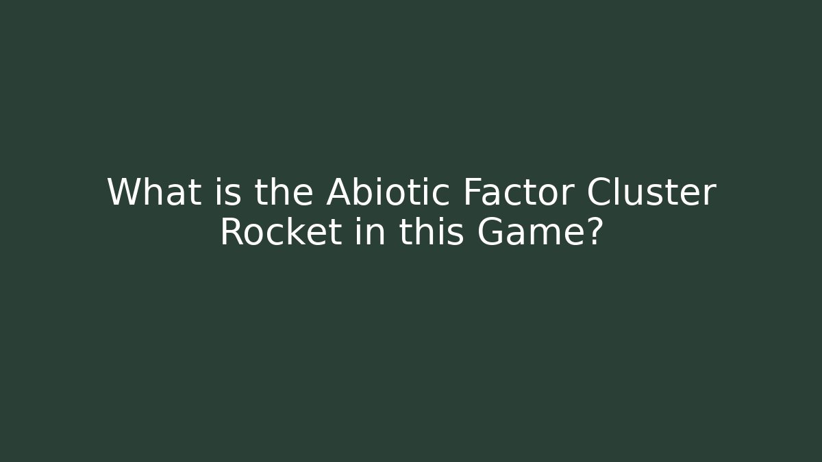 What is the Abiotic Factor Cluster Rocket in this Game?