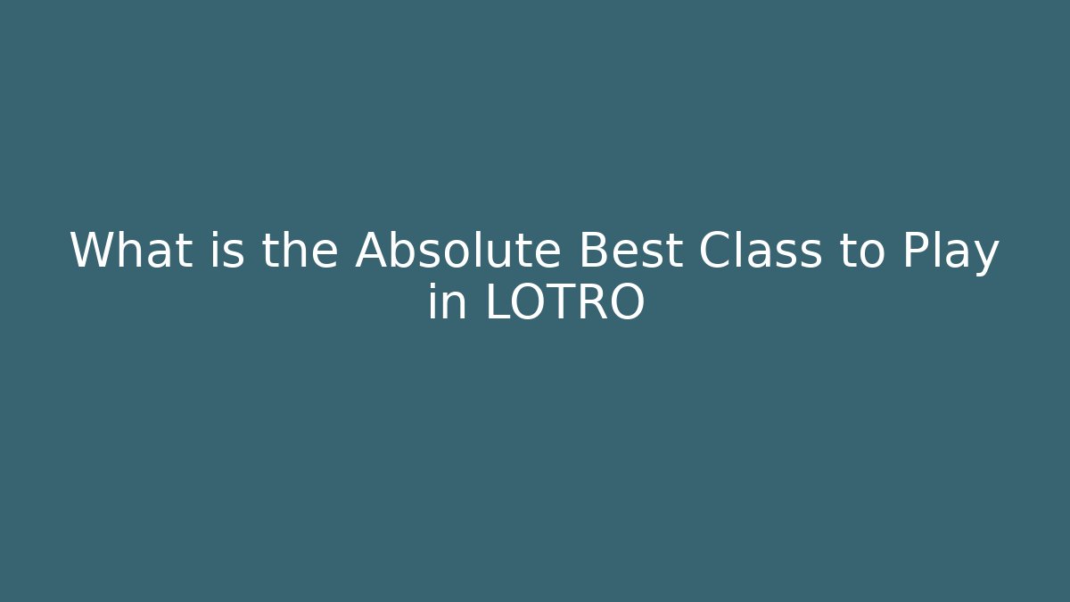 What is the Absolute Best Class to Play in LOTRO