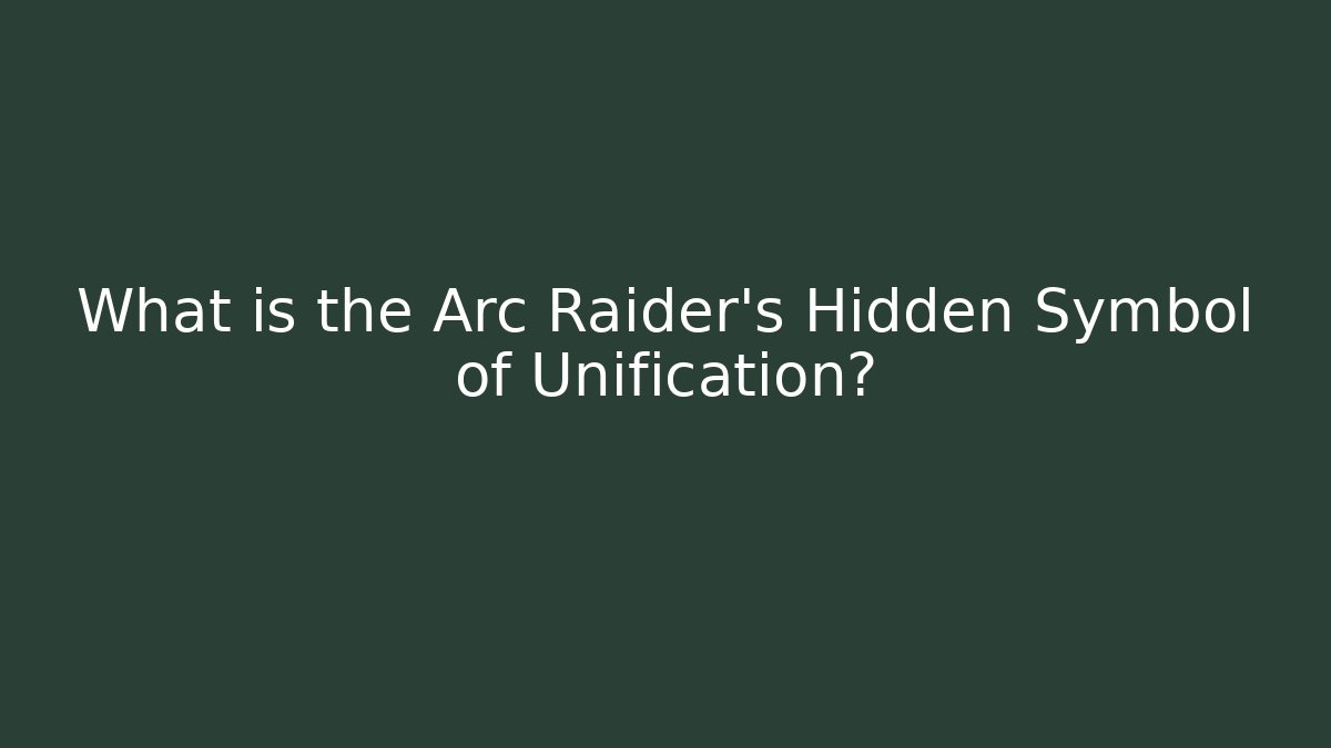 What is the Arc Raider's Hidden Symbol of Unification?