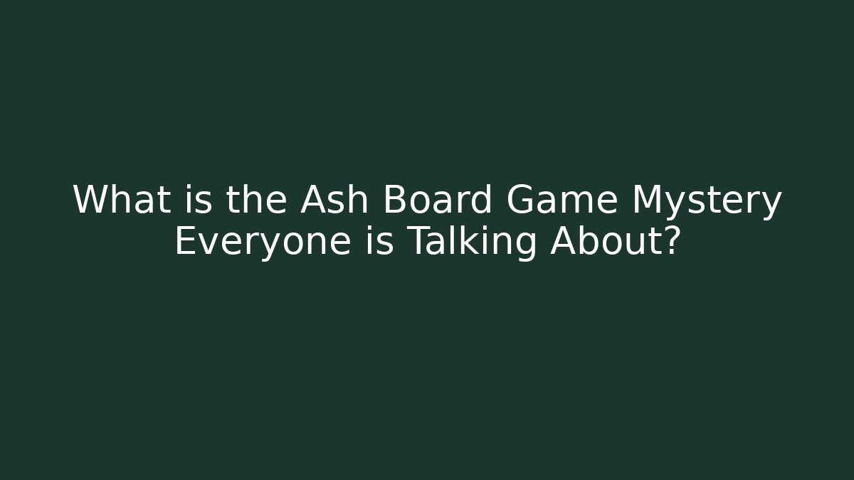 What is the Ash Board Game Mystery Everyone is Talking About?
