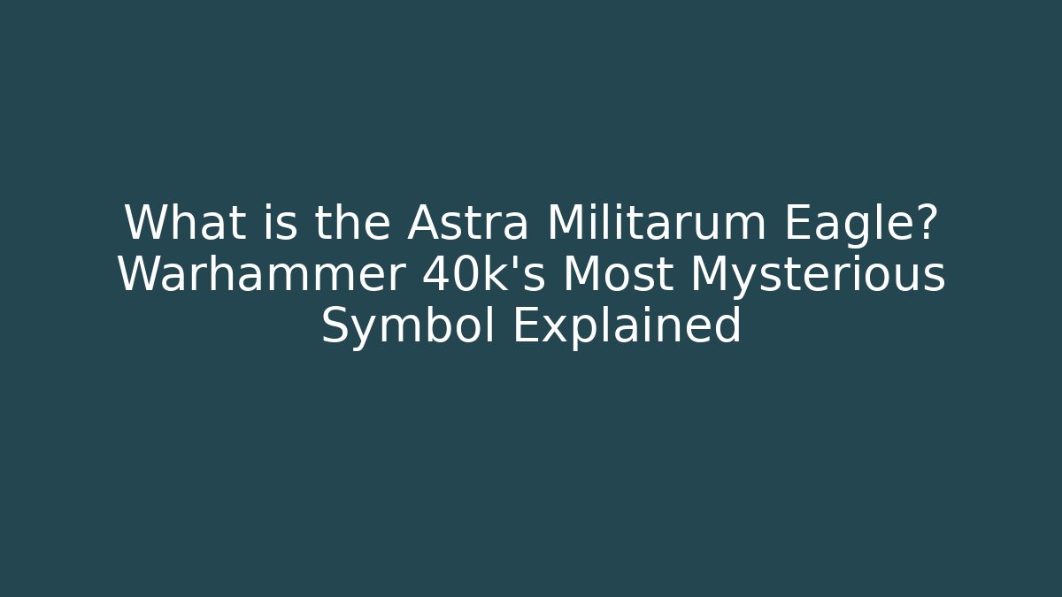 What is the Astra Militarum Eagle? Warhammer 40k's Most Mysterious Symbol Explained