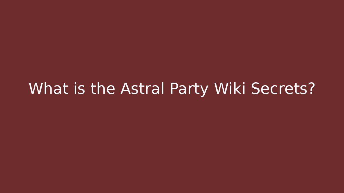 What is the Astral Party Wiki Secrets? - Felix Cat Insurance